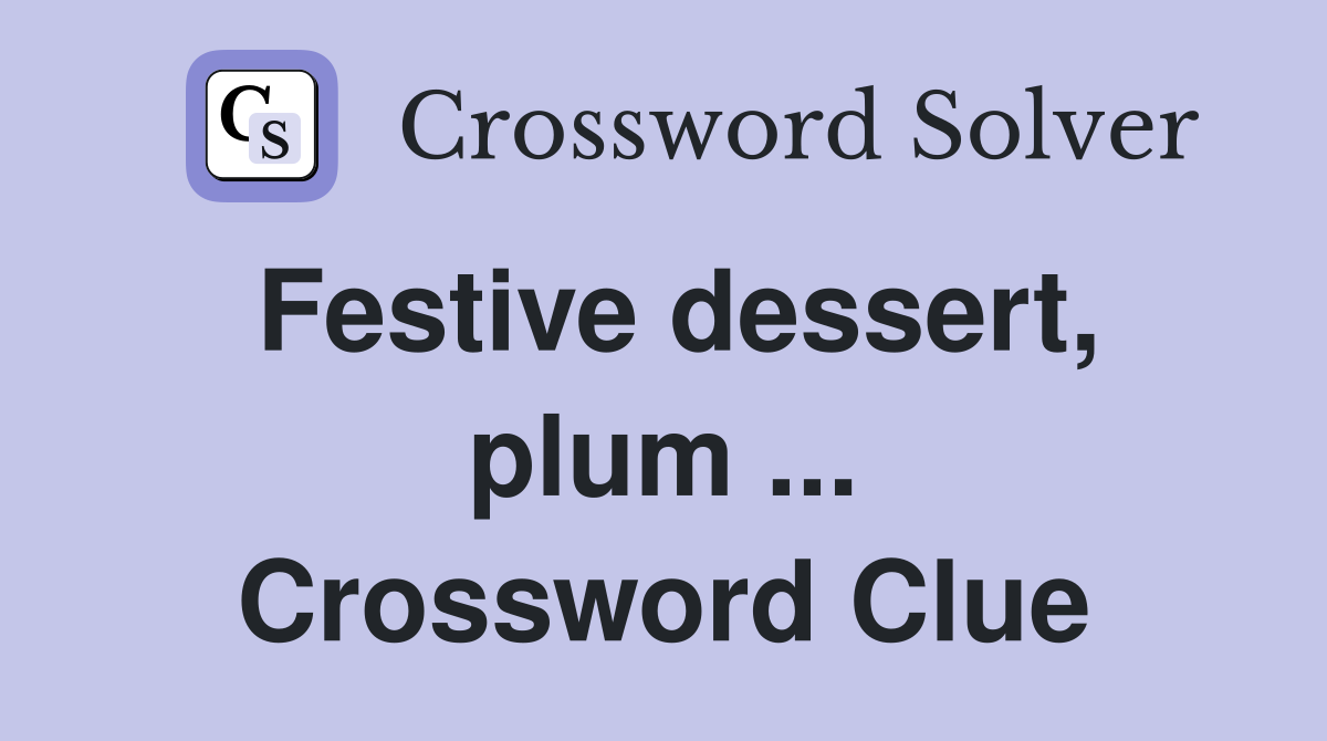 Festive dessert, plum Crossword Clue Answers Crossword Solver